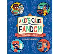 A Kid's Guide to Fandom: Exploring Fan-Fic, Cosplay, Gaming, Podcasting, and More in the Geek World!: 1 (A Kid's Fan Guide)