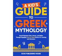 A Kid's Guide to Greek Mythology: Unveiling Olympian Gods, Heroes, and Myths Through Engaging, Easy-to-Read Stories for Learning and Adventure