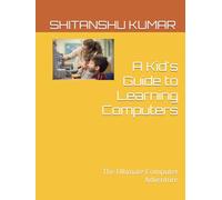 A Kid's Guide to Learning Computers: The Ultimate Computer Adventure