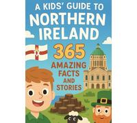 A Kids' Guide to Northern Ireland: 365 Amazing Facts and Stories: Discover the Magic, History, and Humour of Northern Ireland