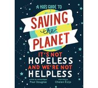 A Kid's Guide to Saving the Planet: It's Not Hopeless and We're Not Helpless