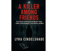 A Killer Among Friends: True Stories of Betrayal and Murder - Elyse Pahler, Jessie Blodgett, Trent DiGiuro, and More
