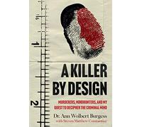A Killer By Design : Murderers, Mindhunters, and My Quest to Decipher the Criminal Mind