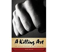 A Killing Art, The Untold History Of Tae Kwon Do