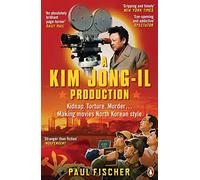 A Kim Jong-Il Production: Kidnap. Torture. Murder... Making Movies North Korean-Style
