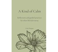A Kind of Calm: Reflections and guided practices for when life feels messy