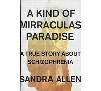 A Kind of Mirraculas Paradise: A True Story About Schizophrenia