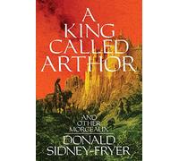 A King Called Arthor and Other Morceaux
