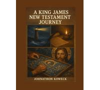 A King James New Testament Journey: The Genesis of the Written Word, Hope in Persecution, Order and Unity in the Church (The Chronological and ... Series for Adults: Walking the Word)