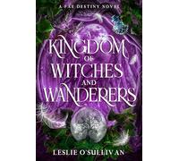 A Kingdom of Witches and Wanderers: 3 (Fae Destiny, 3)