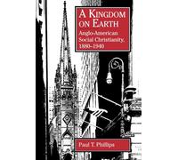 A Kingdom on Earth : Anglo-American Social Christianity, 1880-1940