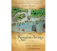 A Kingdom Strange: The Brief and Tragic History of the Lost Colony of Roanoke