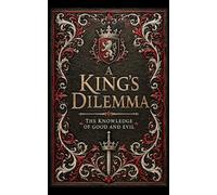 A King's Dilemma: The Knowledge of Good and Evil (Royal Hearts Series)