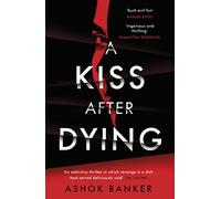 A Kiss After Dying: ‘An addictive thriller in which revenge is a dish best served deliciously cold’ T.M. LOGAN