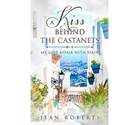 A Kiss Behind the Castanets: My Love Affair with Spain (Moving to Spain)