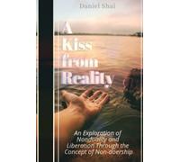 A Kiss From Reality: A Guide to True Liberation from Suffering Through the Exploration of Non-Doership