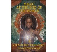 A KISS OF RUST FROM ASHES: 2 (Magic At The End The World)