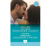 A Kiss Under The Northern Lights / Healing The Baby Surgeon's Heart : A Kiss Under the Northern Lights / Healing the Baby Surgeon's Heart