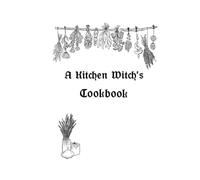 A Kitchen Witch’s Cookbook: My Magical Recipes