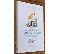 A Knitter's Home Companion: A Heartwarming Collection of Stories, Patterns, and Recipes