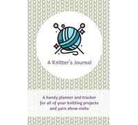 A Knitters Journal: A comprehensive planner, tracker and record for all of your knitting projects.