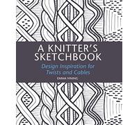 A Knitter's Sketchbook: Design Inspiration for Twists and Cables
