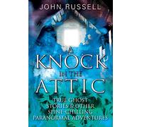 A Knock in the Attic: True Ghost Stories & Other Spine-chilling Paranormal Adventures