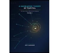 A Knowledge Theory of Capital: The Value of Natural and Artificial Intelligence, Volume 1.