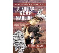 A Kodiak Bear Mauling: Living and Dying with Alaska's Bears: Volume 1