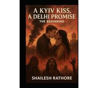 A Kyiv Kiss, A Delhi Promise: The Beginning (Love Against the World - Forbidden Hearts, Fearless Lives)