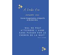A l’aube d’un nouveau moi Carnet d’organisation, d’objectifs et de bien-être: Outil complet pour structurer vos journées, clarifier vos priorités et rester motivé au quotidien