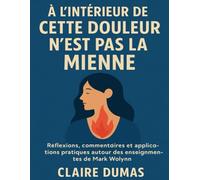 À l’intérieur de Cette douleur n’est pas la mienne: Réflexions, commentaires et applications pratiques autour des enseignements de Mark Wolynn