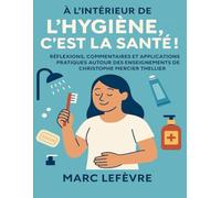 À l’intérieur de L’hygiène c’est la santé !: Réflexions, commentaires et applications pratiques autour des enseignements de Christophe Mercier Thellier