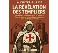 À l’intérieur de La Révélation des Templiers: Réflexions, commentaires et applications pratiques autour des enseignements de Patricia Darré