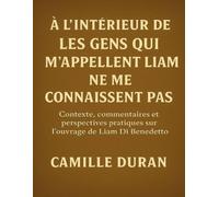 À l’intérieur de Les gens qui m’appellent Liam ne me connaissent pas: Contexte, commentaires et perspectives pratiques sur l’ouvrage de Liam Di Benedetto