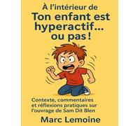 À l’intérieur de Ton enfant est hyperactif… ou pas !: Contexte, commentaires et réflexions pratiques sur l’ouvrage de Sam Dit Blen