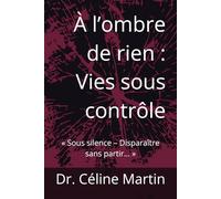À l’ombre de rien : Vies sous contrôle: « Sous silence - Disparaître sans partir… » (Regards sur la société - Mémoire, violences et invisibles)