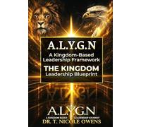 A.L.Y.G.N A Kingdom-Based Leadership Framework: The Kingdom Leadership Blueprint