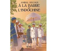 A la barre de l'Indochine: Histoire de mon Gouvernement Général (1940-1945)