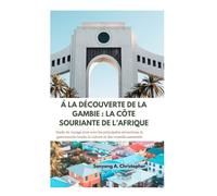 Á LA DÉCOUVERTE DE LA GAMBIE : LA CÔTE SOURIANTE DE L’AFRIQUE: Guide de voyage 2025 avec les principales attractions, la gastronomie locale, la culture et des conseils essentiels