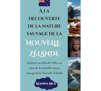 À la découverte de la nature sauvage de la Nouvelle-Zélande: Explorez au-delà des villes, au cœur de la véritable nature sauvage de la Nouvelle-Zélande (Into the wild side series)