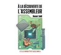 À LA DÉCOUVERTE DE L'ASSEMBLEUR: ET SI LE MONDE ÉTAIT AUSSI SIMPLE