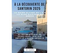 À la découverte de Santorin 2025 Le guide ultime de l'île la plus magique de Grèce: Des vues sur la caldeira aux villages cachés - Votre guide complet de la magie de Santorin en 2025