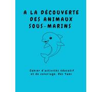 A LA DECOUVERTE DES ANIMAUX SOUS-MARINS: Cahier d’activités éducatif et de coloriage. 4-6 ans jeux et apprentissage maternelle