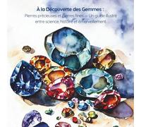 À la Découverte des Gemmes: Pierres précieuses et pierres fines - Un guide illustré entre science, histoire et émerveillement.