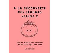A LA DÉCOUVERTE DES LÉGUMES 2: Cahier d’activités éducatif et de coloriage. De 4 à 6 ans