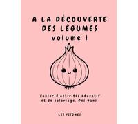 A LA DÉCOUVERTE DES LÉGUMES VOL 1: Cahier d’activités éducatif et de coloriage. De 4 à 6 ans