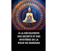 À LA DÉCOUVERTE DES SECRETS ET DES MYSTÈRES DE LA ROUE DE SAMSARA
