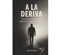 A la Deriva: Una historia real de adicción, indigencia y la búsqueda de sentido