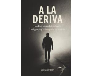 A la Deriva: Una historia real de adicción, indigencia y la búsqueda de sentido